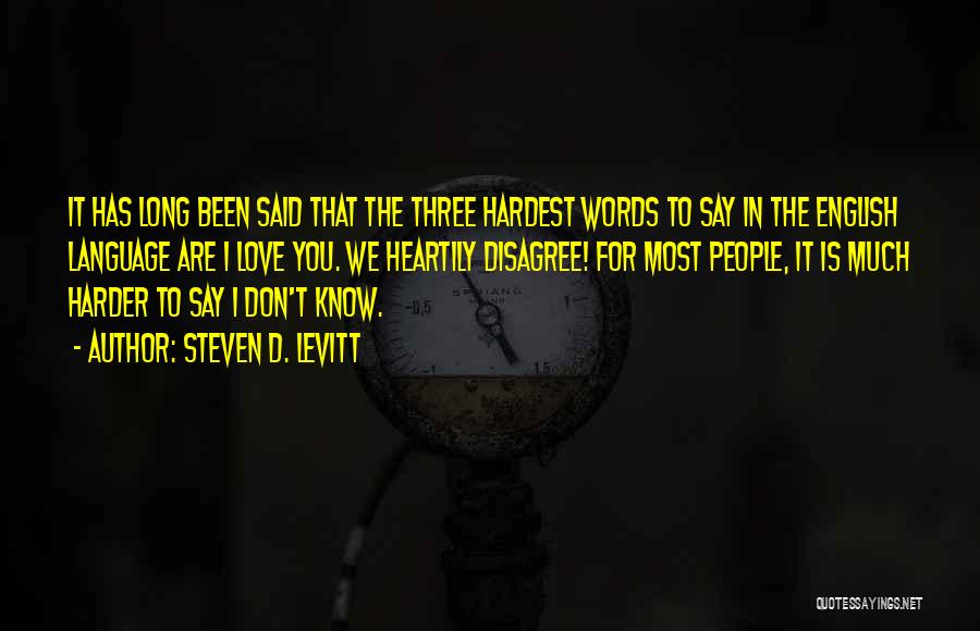 Steven D. Levitt Quotes: It Has Long Been Said That The Three Hardest Words To Say In The English Language Are I Love You.