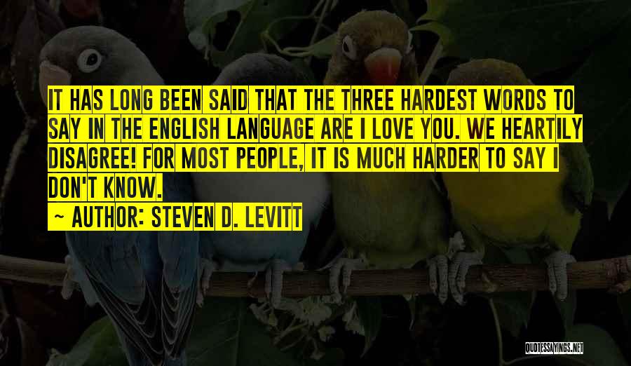 Steven D. Levitt Quotes: It Has Long Been Said That The Three Hardest Words To Say In The English Language Are I Love You.