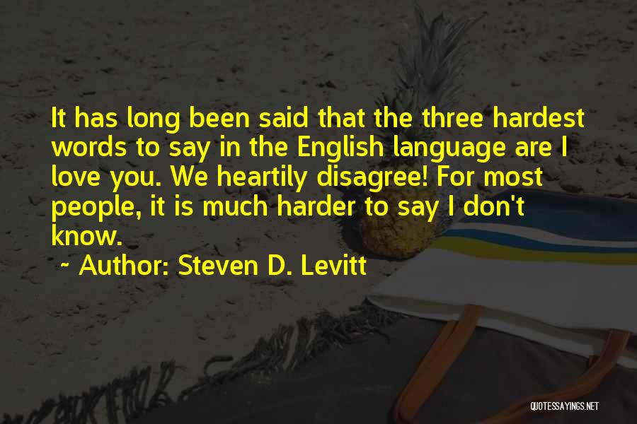 Steven D. Levitt Quotes: It Has Long Been Said That The Three Hardest Words To Say In The English Language Are I Love You.