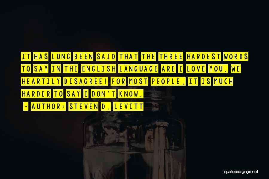 Steven D. Levitt Quotes: It Has Long Been Said That The Three Hardest Words To Say In The English Language Are I Love You.