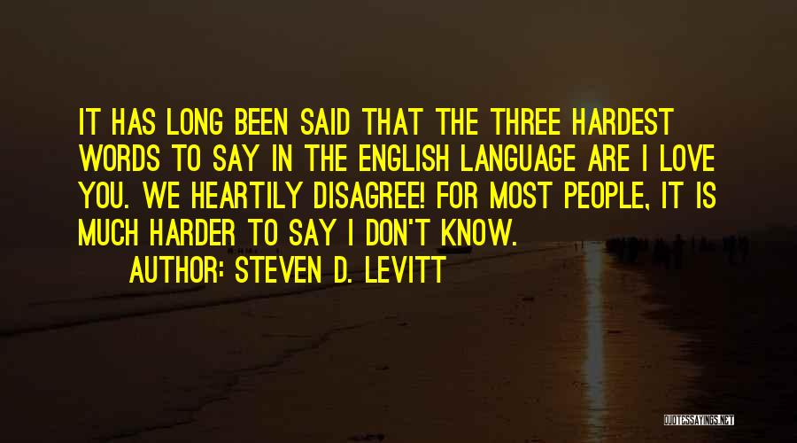 Steven D. Levitt Quotes: It Has Long Been Said That The Three Hardest Words To Say In The English Language Are I Love You.