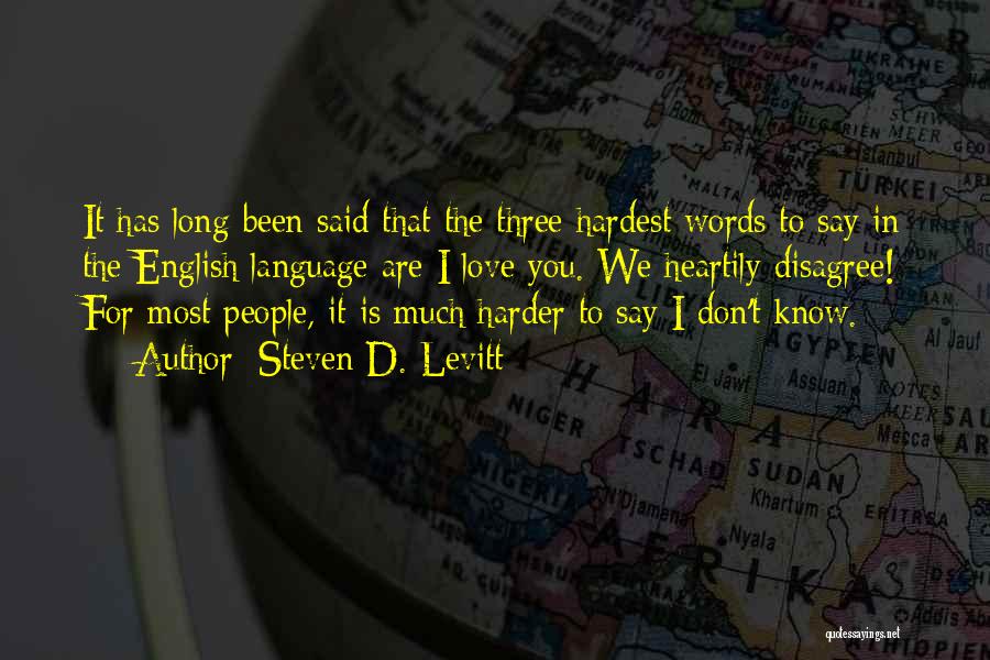 Steven D. Levitt Quotes: It Has Long Been Said That The Three Hardest Words To Say In The English Language Are I Love You.