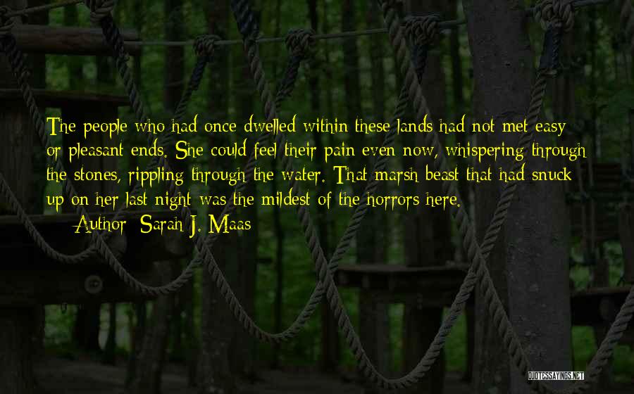 Sarah J. Maas Quotes: The People Who Had Once Dwelled Within These Lands Had Not Met Easy Or Pleasant Ends. She Could Feel Their