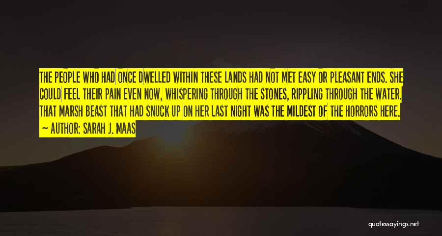 Sarah J. Maas Quotes: The People Who Had Once Dwelled Within These Lands Had Not Met Easy Or Pleasant Ends. She Could Feel Their