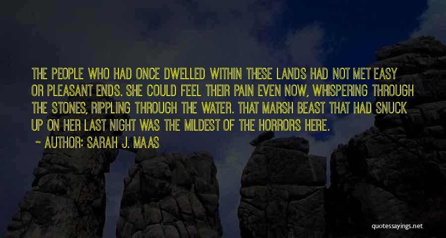 Sarah J. Maas Quotes: The People Who Had Once Dwelled Within These Lands Had Not Met Easy Or Pleasant Ends. She Could Feel Their
