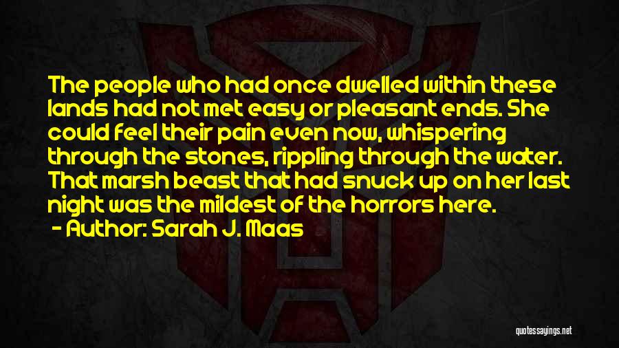 Sarah J. Maas Quotes: The People Who Had Once Dwelled Within These Lands Had Not Met Easy Or Pleasant Ends. She Could Feel Their
