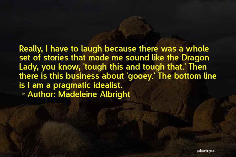 Madeleine Albright Quotes: Really, I Have To Laugh Because There Was A Whole Set Of Stories That Made Me Sound Like The Dragon