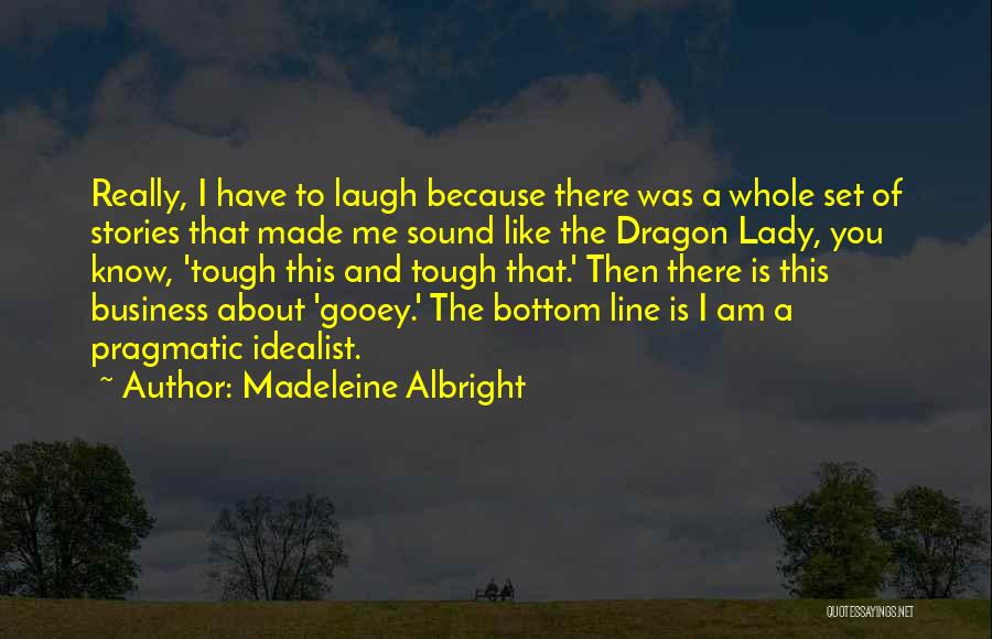 Madeleine Albright Quotes: Really, I Have To Laugh Because There Was A Whole Set Of Stories That Made Me Sound Like The Dragon