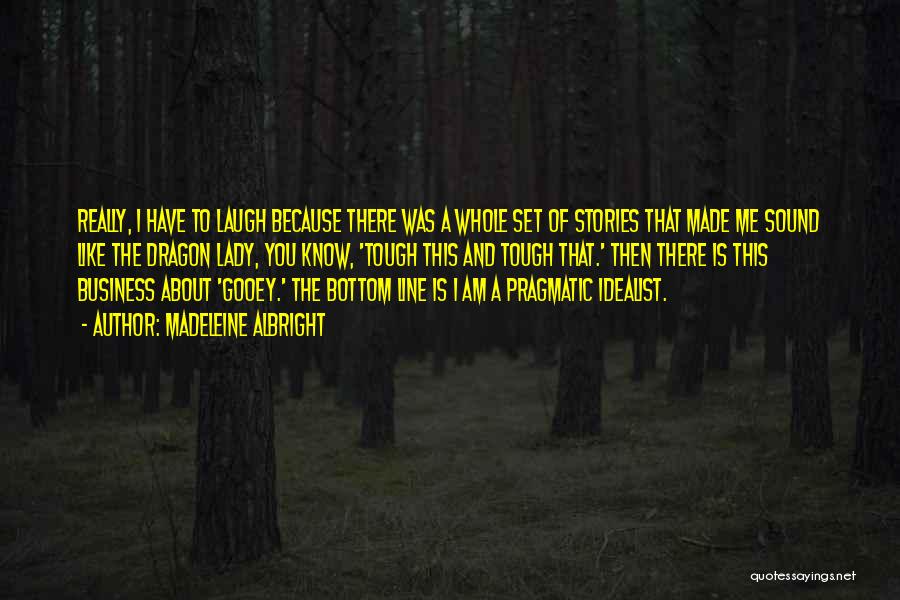 Madeleine Albright Quotes: Really, I Have To Laugh Because There Was A Whole Set Of Stories That Made Me Sound Like The Dragon