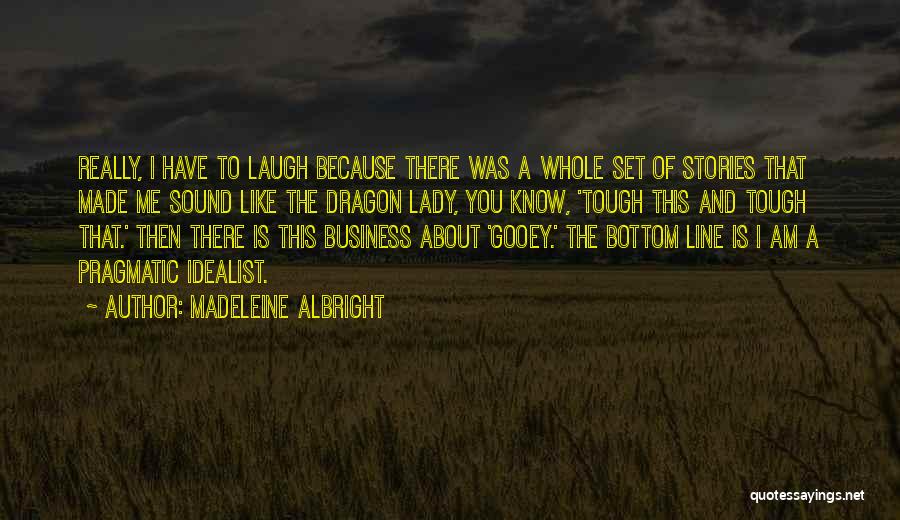 Madeleine Albright Quotes: Really, I Have To Laugh Because There Was A Whole Set Of Stories That Made Me Sound Like The Dragon