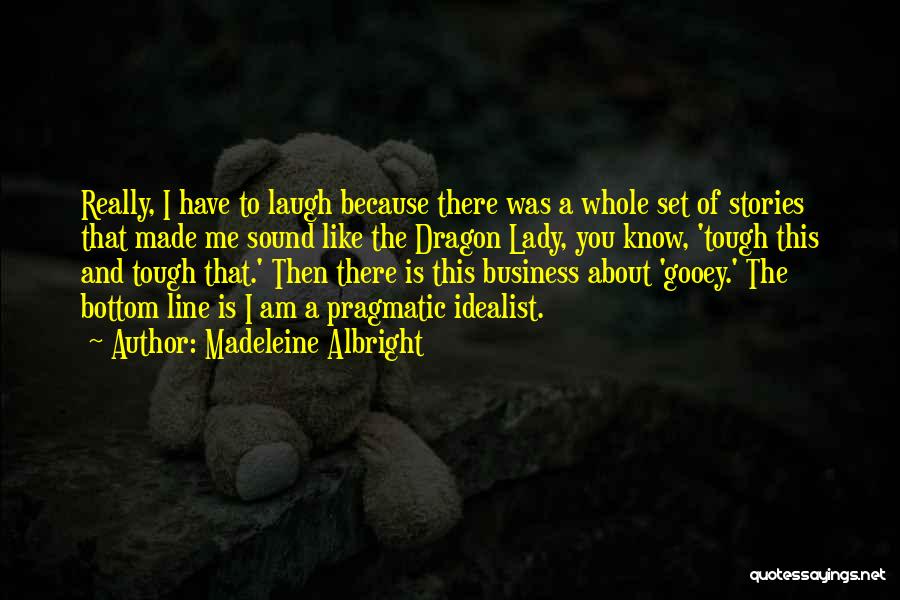 Madeleine Albright Quotes: Really, I Have To Laugh Because There Was A Whole Set Of Stories That Made Me Sound Like The Dragon