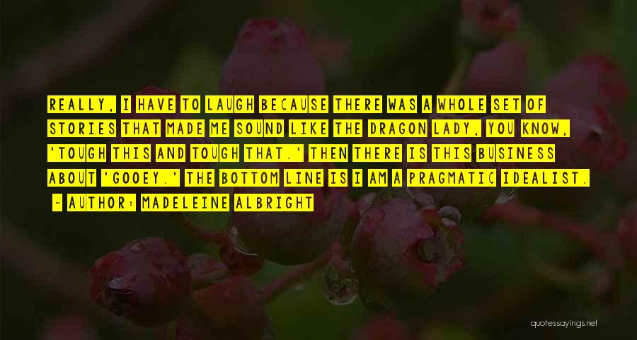 Madeleine Albright Quotes: Really, I Have To Laugh Because There Was A Whole Set Of Stories That Made Me Sound Like The Dragon