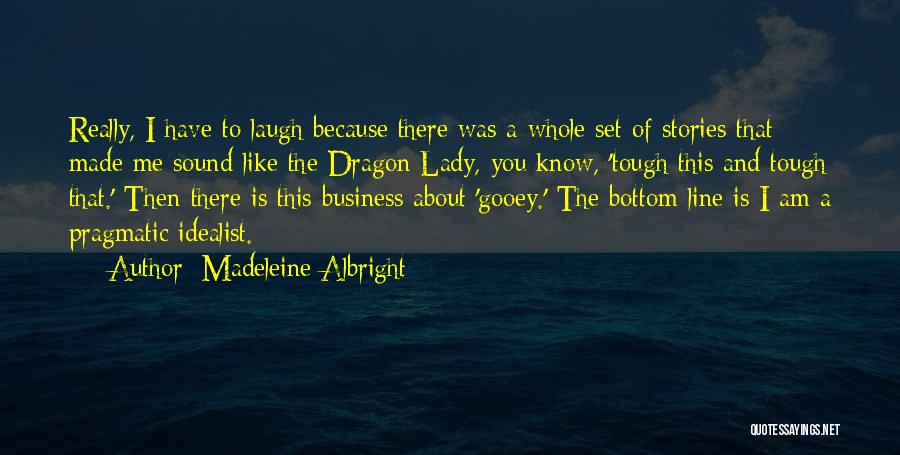 Madeleine Albright Quotes: Really, I Have To Laugh Because There Was A Whole Set Of Stories That Made Me Sound Like The Dragon