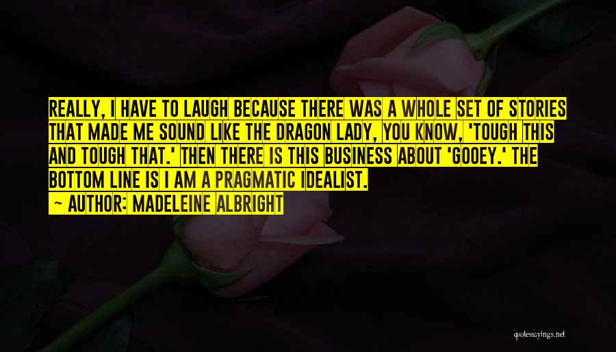 Madeleine Albright Quotes: Really, I Have To Laugh Because There Was A Whole Set Of Stories That Made Me Sound Like The Dragon