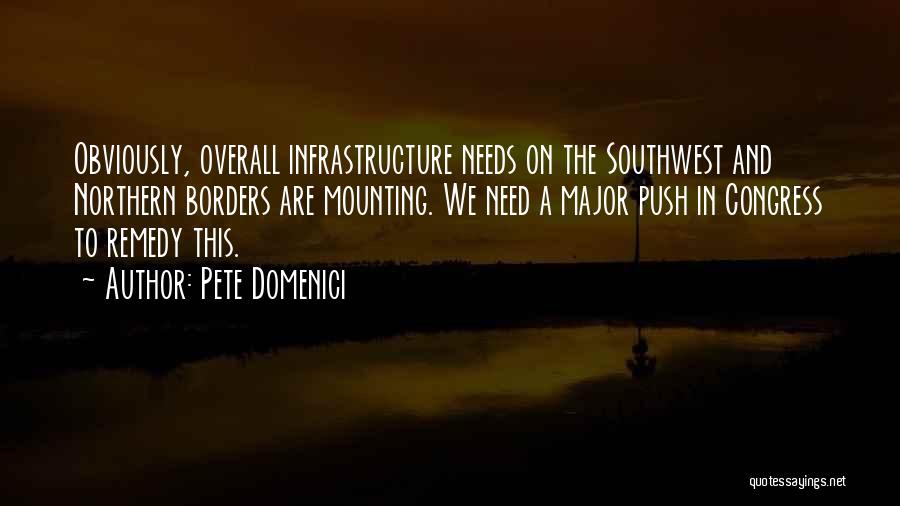 Pete Domenici Quotes: Obviously, Overall Infrastructure Needs On The Southwest And Northern Borders Are Mounting. We Need A Major Push In Congress To