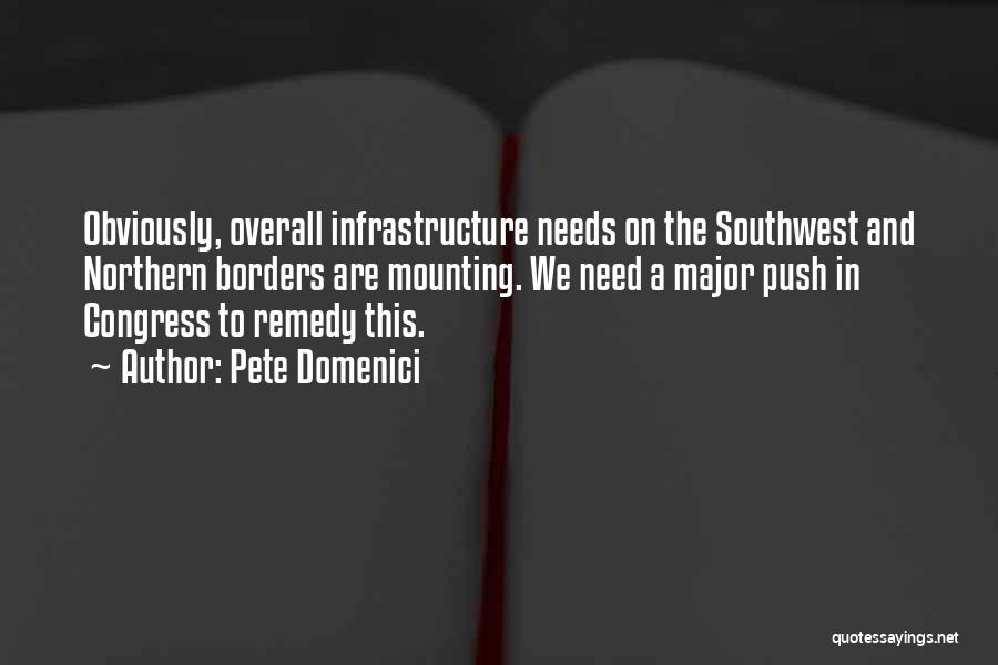 Pete Domenici Quotes: Obviously, Overall Infrastructure Needs On The Southwest And Northern Borders Are Mounting. We Need A Major Push In Congress To