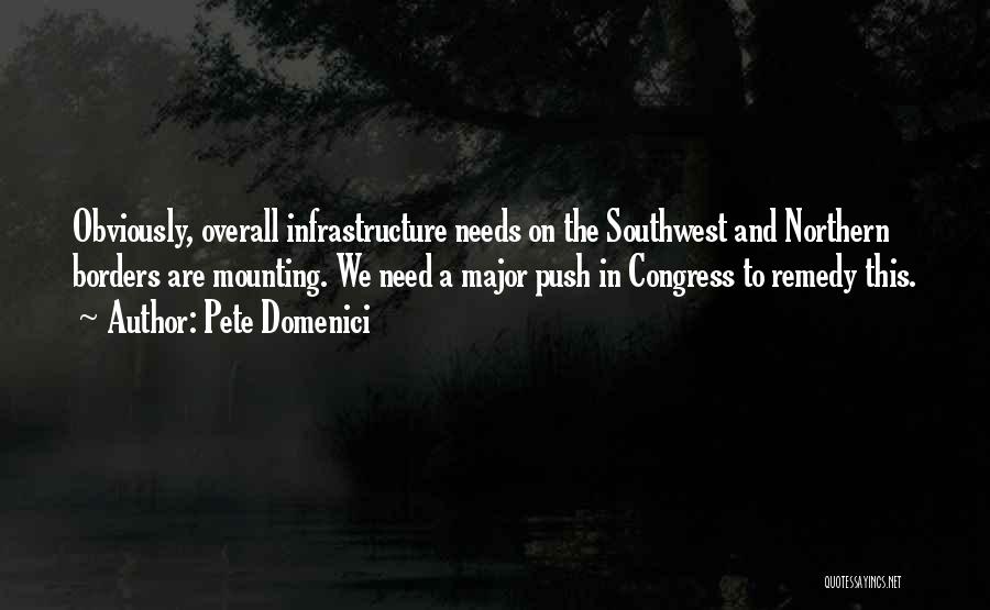 Pete Domenici Quotes: Obviously, Overall Infrastructure Needs On The Southwest And Northern Borders Are Mounting. We Need A Major Push In Congress To