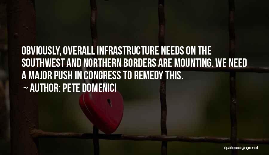 Pete Domenici Quotes: Obviously, Overall Infrastructure Needs On The Southwest And Northern Borders Are Mounting. We Need A Major Push In Congress To