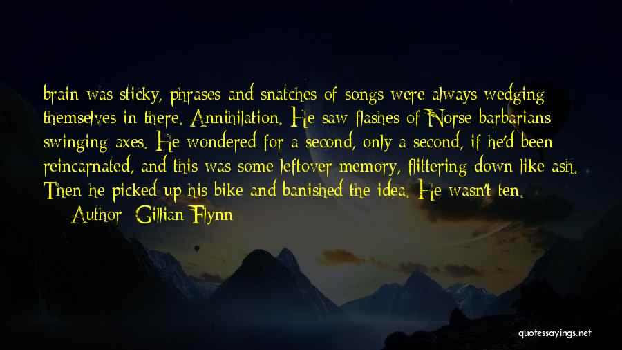 Gillian Flynn Quotes: Brain Was Sticky, Phrases And Snatches Of Songs Were Always Wedging Themselves In There. Annihilation. He Saw Flashes Of Norse