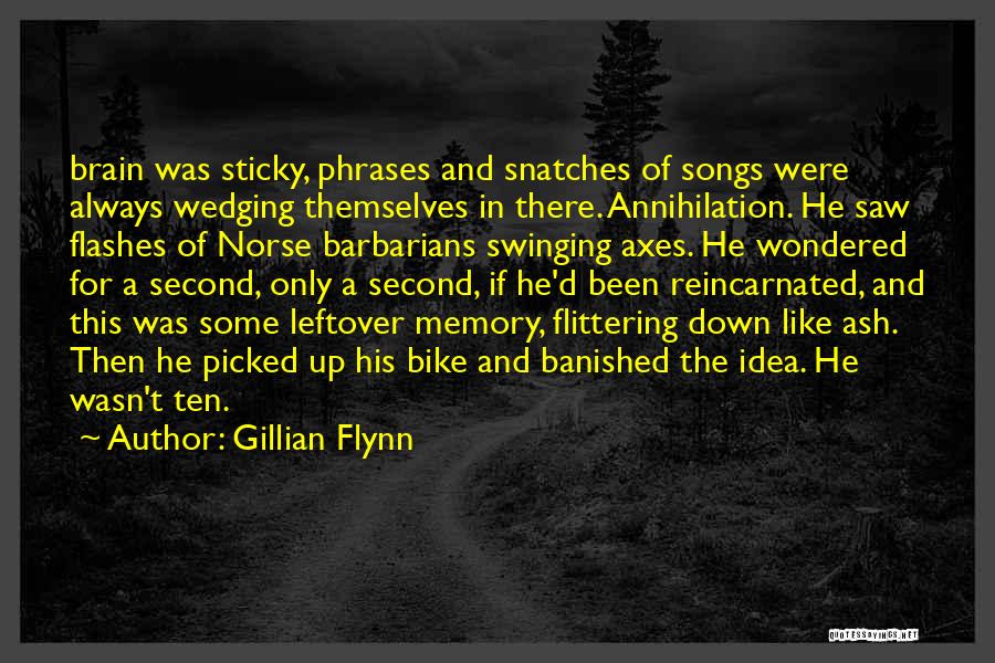 Gillian Flynn Quotes: Brain Was Sticky, Phrases And Snatches Of Songs Were Always Wedging Themselves In There. Annihilation. He Saw Flashes Of Norse