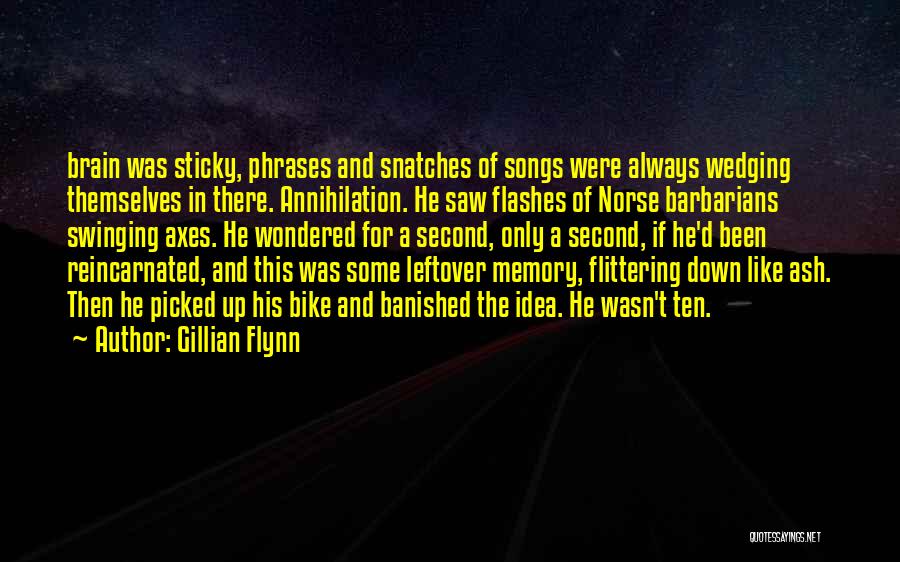 Gillian Flynn Quotes: Brain Was Sticky, Phrases And Snatches Of Songs Were Always Wedging Themselves In There. Annihilation. He Saw Flashes Of Norse