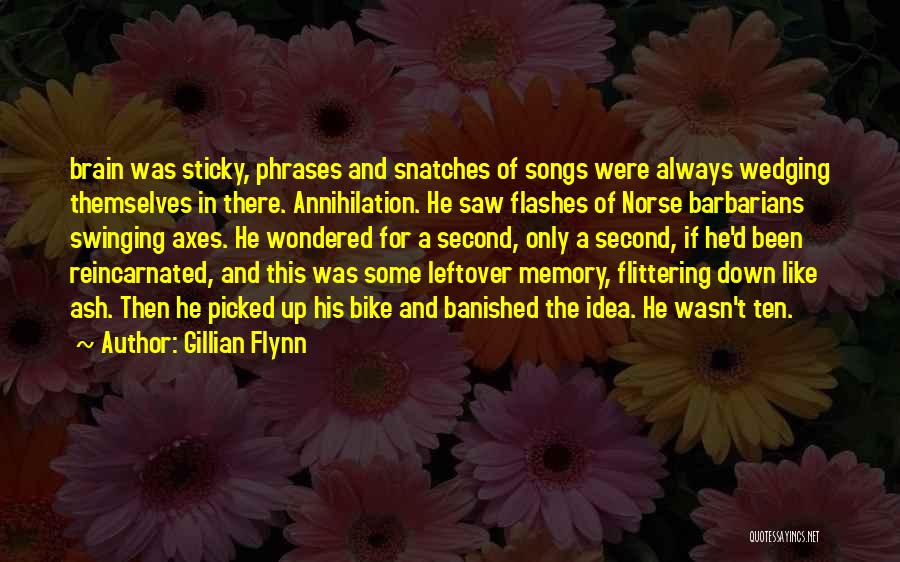 Gillian Flynn Quotes: Brain Was Sticky, Phrases And Snatches Of Songs Were Always Wedging Themselves In There. Annihilation. He Saw Flashes Of Norse