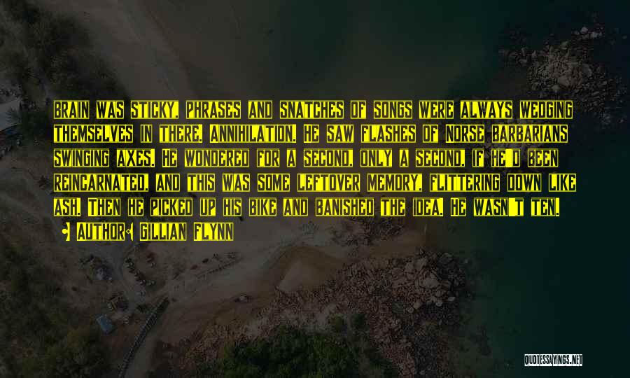 Gillian Flynn Quotes: Brain Was Sticky, Phrases And Snatches Of Songs Were Always Wedging Themselves In There. Annihilation. He Saw Flashes Of Norse