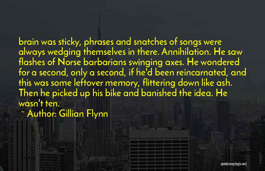 Gillian Flynn Quotes: Brain Was Sticky, Phrases And Snatches Of Songs Were Always Wedging Themselves In There. Annihilation. He Saw Flashes Of Norse