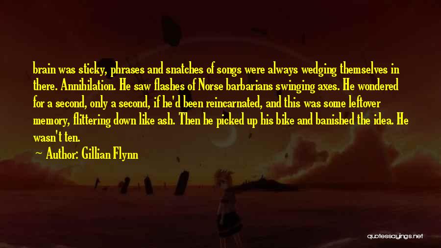 Gillian Flynn Quotes: Brain Was Sticky, Phrases And Snatches Of Songs Were Always Wedging Themselves In There. Annihilation. He Saw Flashes Of Norse