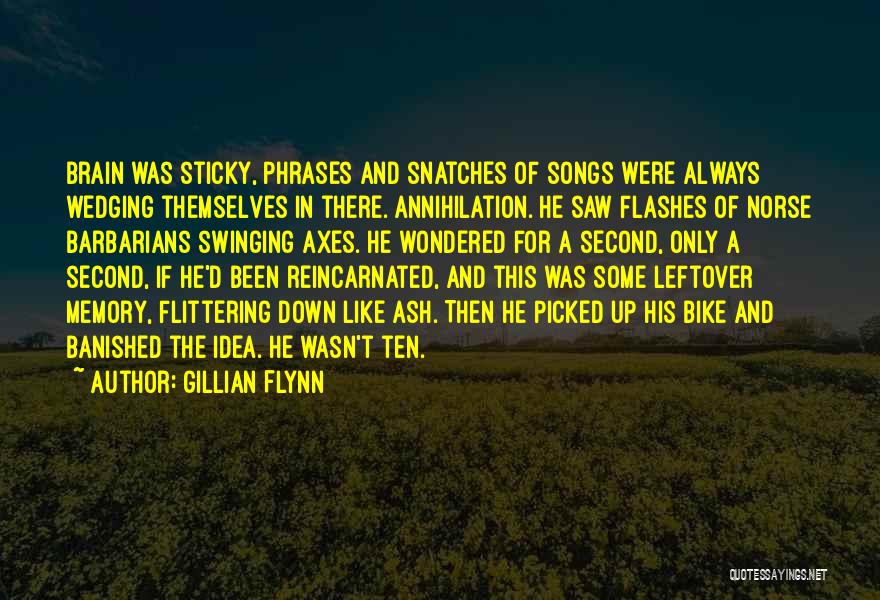 Gillian Flynn Quotes: Brain Was Sticky, Phrases And Snatches Of Songs Were Always Wedging Themselves In There. Annihilation. He Saw Flashes Of Norse