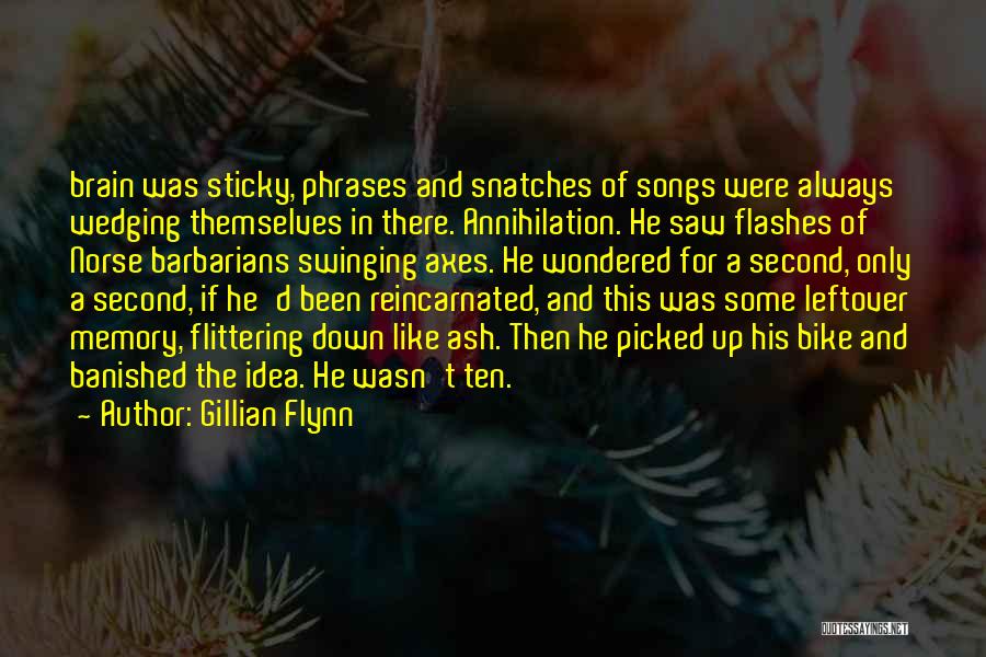 Gillian Flynn Quotes: Brain Was Sticky, Phrases And Snatches Of Songs Were Always Wedging Themselves In There. Annihilation. He Saw Flashes Of Norse