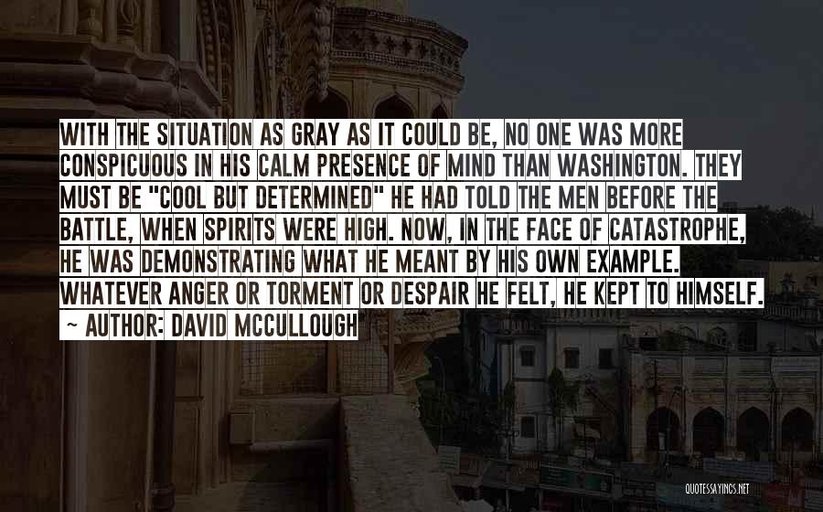 David McCullough Quotes: With The Situation As Gray As It Could Be, No One Was More Conspicuous In His Calm Presence Of Mind