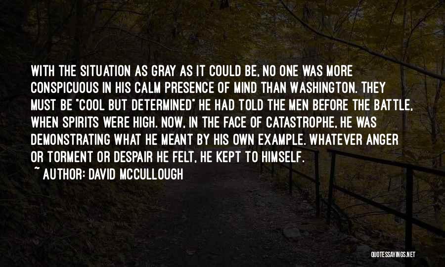 David McCullough Quotes: With The Situation As Gray As It Could Be, No One Was More Conspicuous In His Calm Presence Of Mind