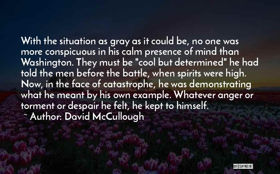 David McCullough Quotes: With The Situation As Gray As It Could Be, No One Was More Conspicuous In His Calm Presence Of Mind