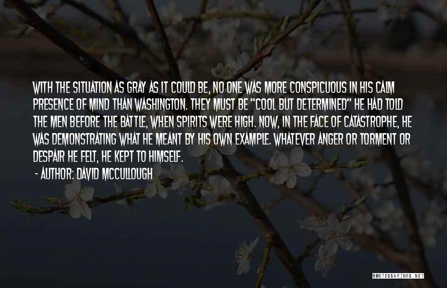 David McCullough Quotes: With The Situation As Gray As It Could Be, No One Was More Conspicuous In His Calm Presence Of Mind