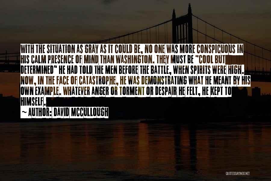 David McCullough Quotes: With The Situation As Gray As It Could Be, No One Was More Conspicuous In His Calm Presence Of Mind