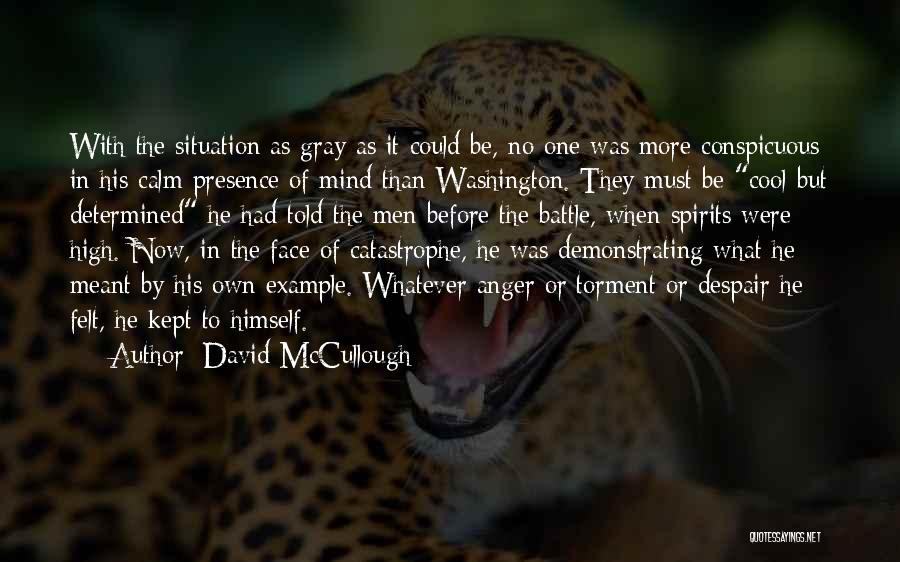 David McCullough Quotes: With The Situation As Gray As It Could Be, No One Was More Conspicuous In His Calm Presence Of Mind