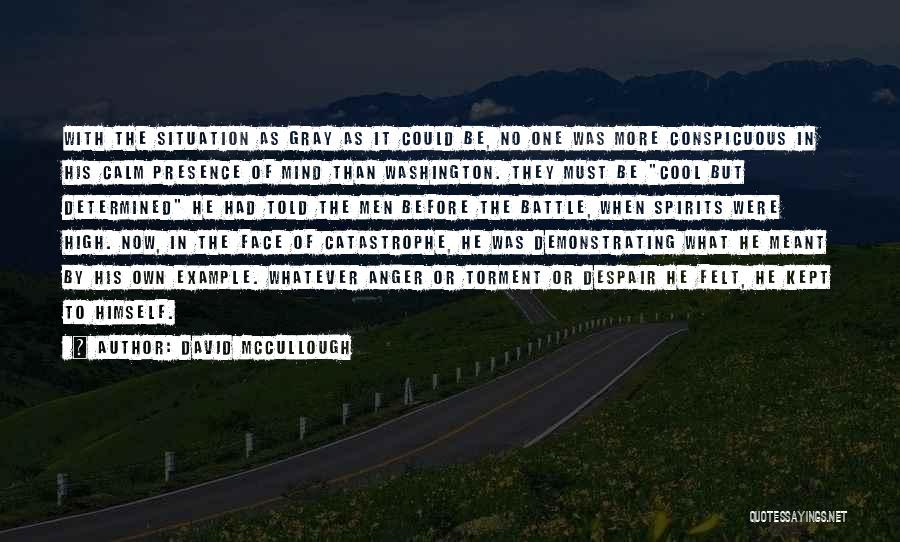 David McCullough Quotes: With The Situation As Gray As It Could Be, No One Was More Conspicuous In His Calm Presence Of Mind