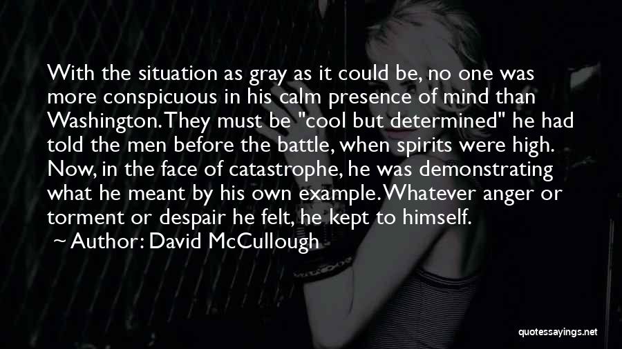 David McCullough Quotes: With The Situation As Gray As It Could Be, No One Was More Conspicuous In His Calm Presence Of Mind