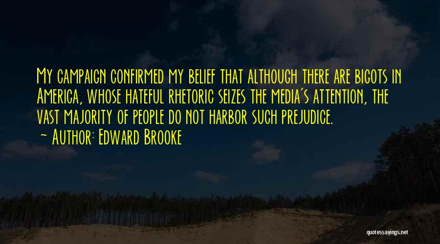 Edward Brooke Quotes: My Campaign Confirmed My Belief That Although There Are Bigots In America, Whose Hateful Rhetoric Seizes The Media's Attention, The