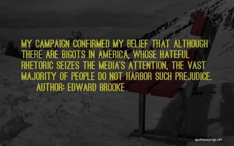 Edward Brooke Quotes: My Campaign Confirmed My Belief That Although There Are Bigots In America, Whose Hateful Rhetoric Seizes The Media's Attention, The