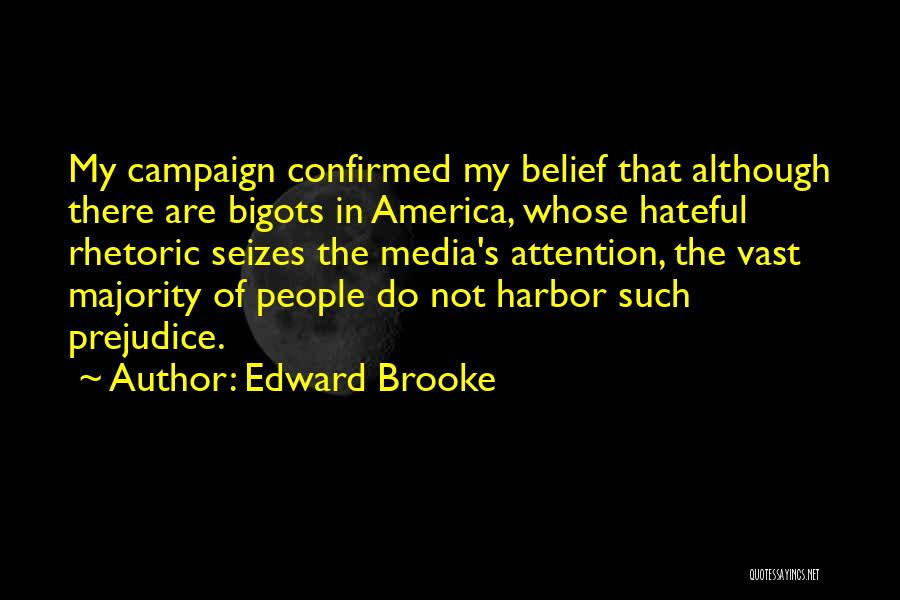 Edward Brooke Quotes: My Campaign Confirmed My Belief That Although There Are Bigots In America, Whose Hateful Rhetoric Seizes The Media's Attention, The