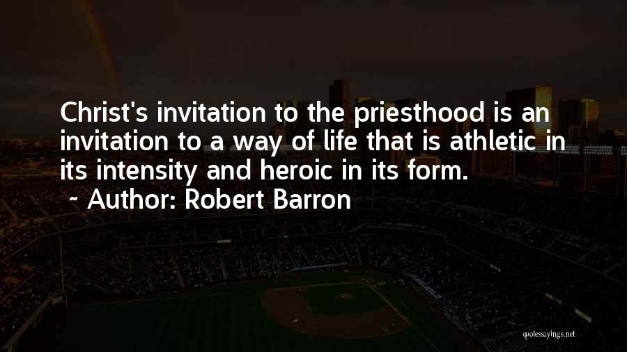 Robert Barron Quotes: Christ's Invitation To The Priesthood Is An Invitation To A Way Of Life That Is Athletic In Its Intensity And