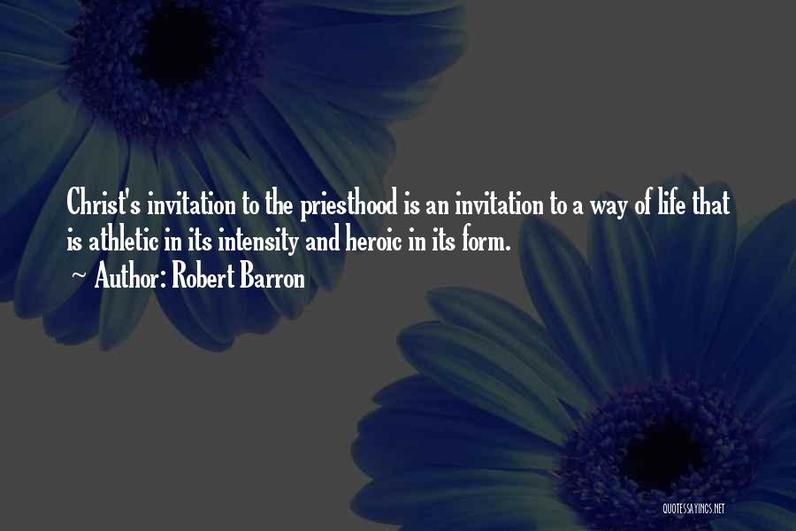 Robert Barron Quotes: Christ's Invitation To The Priesthood Is An Invitation To A Way Of Life That Is Athletic In Its Intensity And