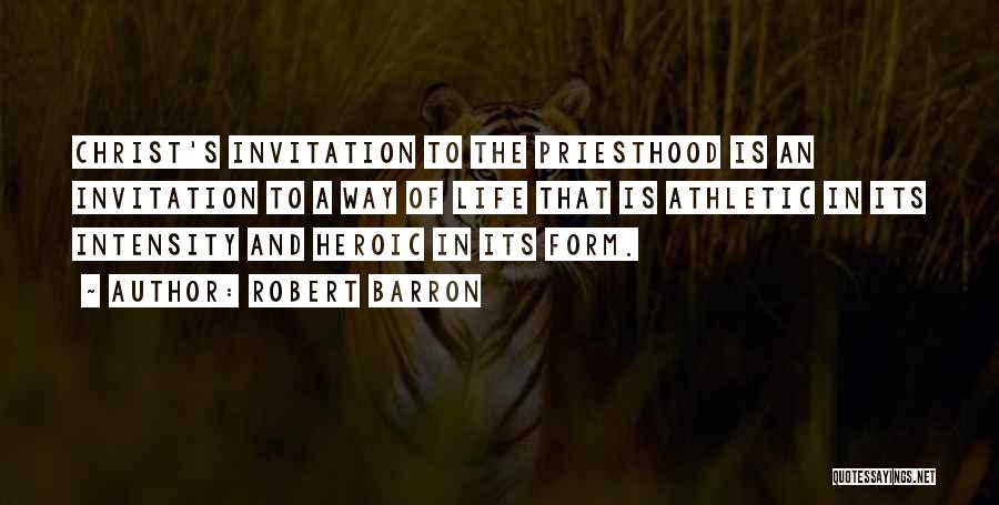 Robert Barron Quotes: Christ's Invitation To The Priesthood Is An Invitation To A Way Of Life That Is Athletic In Its Intensity And