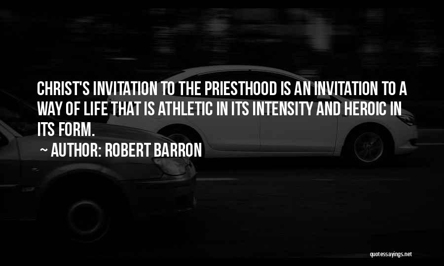 Robert Barron Quotes: Christ's Invitation To The Priesthood Is An Invitation To A Way Of Life That Is Athletic In Its Intensity And