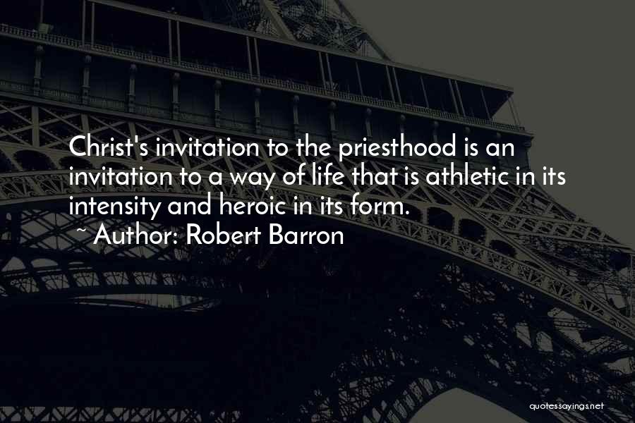 Robert Barron Quotes: Christ's Invitation To The Priesthood Is An Invitation To A Way Of Life That Is Athletic In Its Intensity And