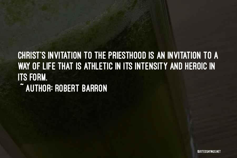 Robert Barron Quotes: Christ's Invitation To The Priesthood Is An Invitation To A Way Of Life That Is Athletic In Its Intensity And