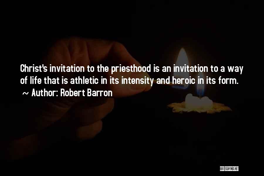 Robert Barron Quotes: Christ's Invitation To The Priesthood Is An Invitation To A Way Of Life That Is Athletic In Its Intensity And