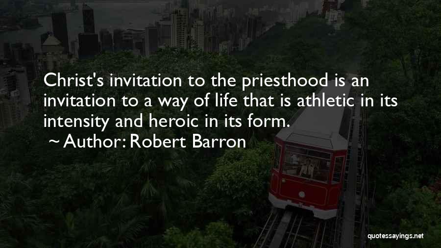 Robert Barron Quotes: Christ's Invitation To The Priesthood Is An Invitation To A Way Of Life That Is Athletic In Its Intensity And